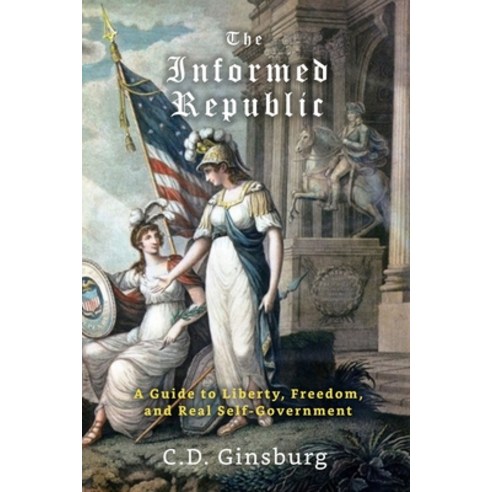 (영문도서) The Informed Republic: A Guide To Liberty Freedom And Real Self-Government Paperback, We the People Publishing, English, 9798989393619