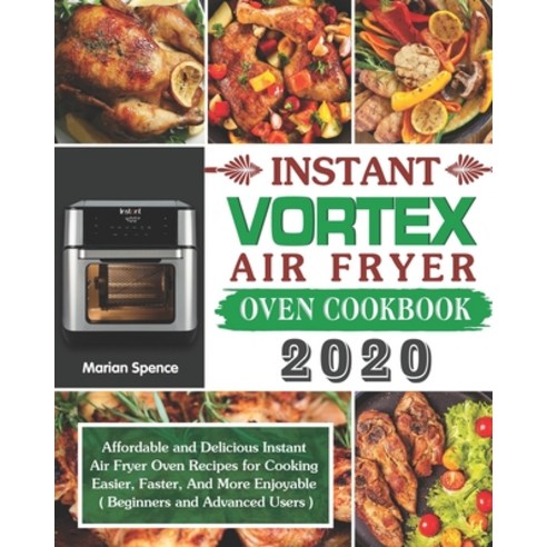 Instant Vortex Air Fryer Oven Cookbook 2020: Affordable and Delicious Instant Air Fryer Oven Recipes... Paperback, Independently Published
