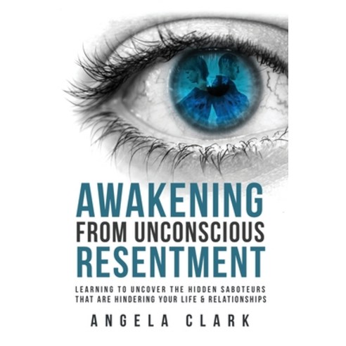 (영문도서) Awakening from Unconscious Resentment: Learning to Uncover the Hidden Saboteurs that are Hind... Paperback, Independently Published, English, 9798571906197