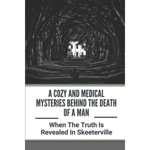 (영문도서) A Cozy And Medical Mysteries Behind The Death Of A Man: When The Truth Is Revealed In Skeeter... Paperback, Independently Published, English, 9798537803294