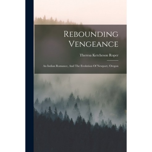 (영문도서) Rebounding Vengeance: An Indian Romance And The Evolution Of Newport Oregon Paperback, Legare Street Press, English, 9781015953260