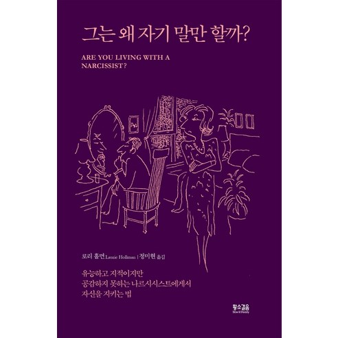 그는 왜 자기 말만 할까?:유능하고 지적이지만 공감하지 못하는 나르시시스트에게서 자신을 지키는법, 황소걸음, 로리 홀먼