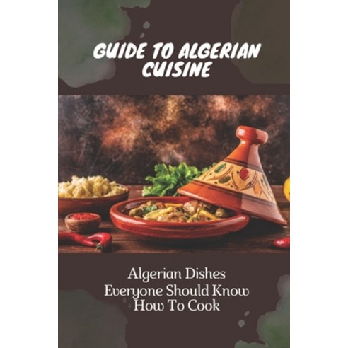 (영문도서) Guide To Algerian Cuisine: Algerian Dishes Everyone Should Know How To Cook: Fast And Easy Al... Paperback, Independently Published, English, 9798464842571
