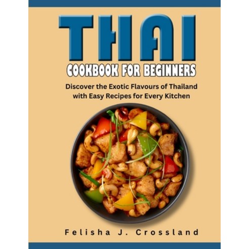 (영문도서) Thai Cookbook for Beginners: Discover the Exotic Flavours of Thailand with Easy Recipes for E... Paperback, Independently Published, English, 9798320503943