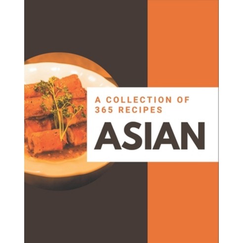 A Collection Of 365 Asian Recipes: Cook it Yourself with Asian Cookbook! Paperback, Independently Published