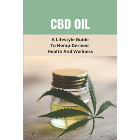 CBD Oil: A Lifestyle Guide To Hemp-Derived Health And Wellness: What Is Golden Cbd Oil Used For Paperback, Independently Published, English, 9798731432238