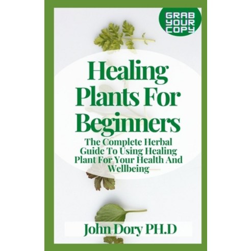 (영문도서) Healing Plants For Beginners: The Complete Herbal Guide To Using Healing Plant For Your Healt... Paperback, Independently Published, English, 9798501520165