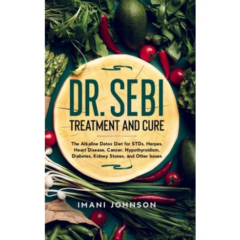 Dr. Sebi Treatment and Cure: The Alkaline Detox Diet for STDs Herpes Heart Disease Cancer Hypoth... Hardcover, Imani Johnson, English, 9781914370458