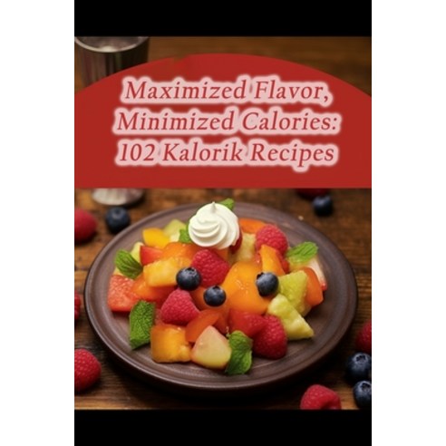 (영문도서) Maximized Flavor Minimized Calories: 102 Kalorik Recipes Paperback, Independently Published, English, 9798858343202