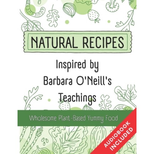 (영문도서) Natural Recipes Inspired by Barbara O''Neill''s Teachings: Wholesome Plant-Based Yummy Food Paperback, Independently Published, English, 9798869611789