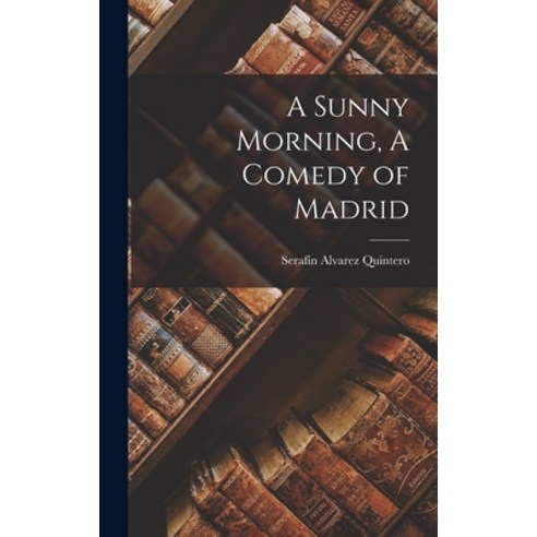 (영문도서) A Sunny Morning A Comedy of Madrid Hardcover, Legare Street Press, English, 9781018959214