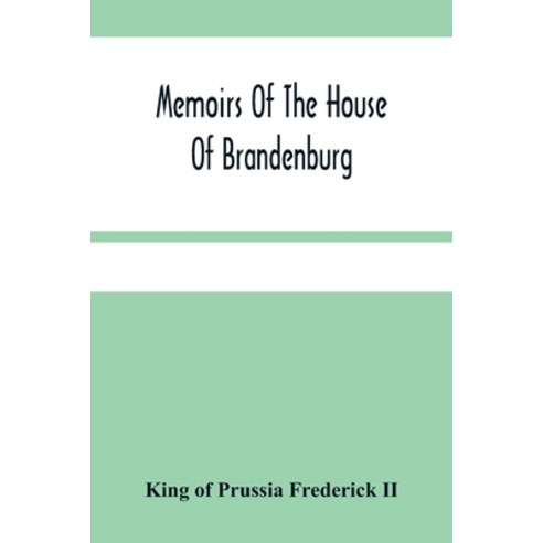 Memoirs Of The House Of Brandenburg: From The Earliest Accounts To The Death Of Frederic I. King Of... Paperback, Alpha Edition, English, 9789354482335