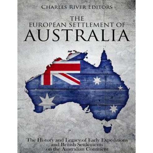 (영문도서) The European Settlement of Australia: The History and Legacy of Early Expeditions and British... Paperback, Createspace Independent Pub..., English, 9781720604228