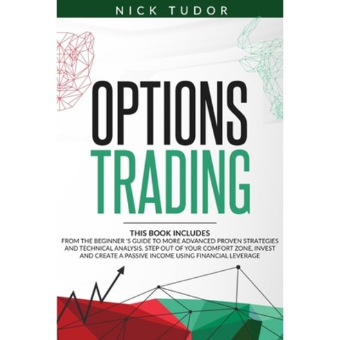 Options Trading: From the Beginner''s Guide to More Advanced Proven Strategies and Technical Analysis... Paperback, Independently Published