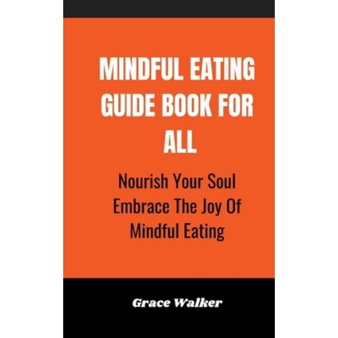 (영문도서) Mindful Eating Guide Book For All: Nourish Your Soul Embrace The Joy Of Mindful Eating Paperback, Independently Published, English, 9798850285258