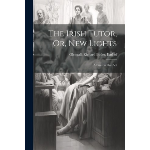 (영문도서) The Irish Tutor Or New Lights: A Farce in One Act Paperback, Legare Street Press, English, 9781022009660