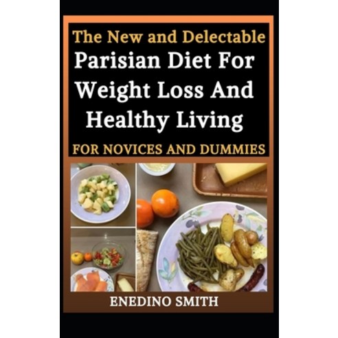 The New And Delectable Parisian Diet For Weight Loss And Healthy Living For Novices And Dummies Paperback, Independently Published, English, 9798727390153