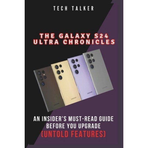 (영문도서) The Galaxy S24 Ultra Chronicles: An Insider''s Must-Read Guide Before You Upgrade (Untold Feat... Paperback, Independently Published, English, 9798876676771