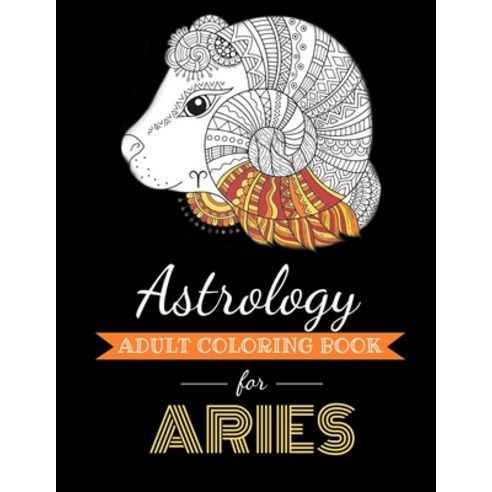 Astrology Adult Coloring Book for Aries: Dedicated coloring book for Aries Zodiac Sign. Over 30 colo... Paperback, Independently Published, English, 9798695940626