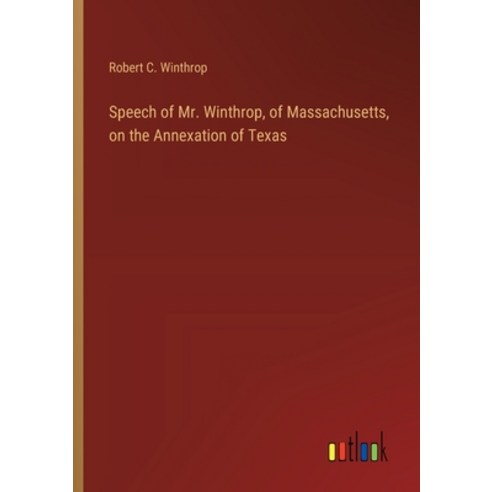 (영문도서) Speech of Mr. Winthrop of Massachusetts on the Annexation of Texas Paperback, Outlook Verlag, English, 9783368864422