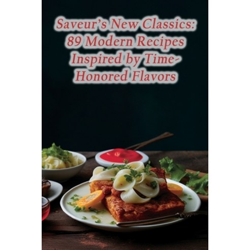 (영문도서) Saveur''s New Classics: 89 Modern Recipes Inspired by Time-Honored Flavors Paperback, Independently Published, English, 9798865862642