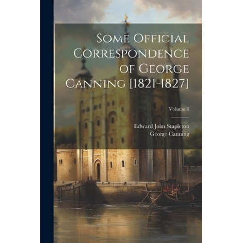 (영문도서) Some Official Correspondence of George Canning [1821-1827]; Volume 1 Paperback, Legare Street Press, English, 9781022824690