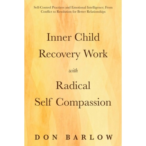 (영문도서) Inner Child Recovery Work with Radical Self Compassion: Self-Control Practices and Emotional ... Paperback, Road to Tranquility, English, 9781990302121