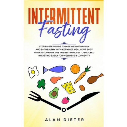 Intermittent Fasting: Step-by-Step Guide to Lose Weight and Eat Healthy with Keto Diet. Heal Your Bo... Hardcover, Alan Dieter, English, 9781802173253