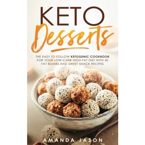 Keto Desserts: The Easy to Follow Ketogenic Cookbook for your Low-Carb High-Fat Diet with 40 Fat Bom... Hardcover, Amanda Jason, English, 9781802190397