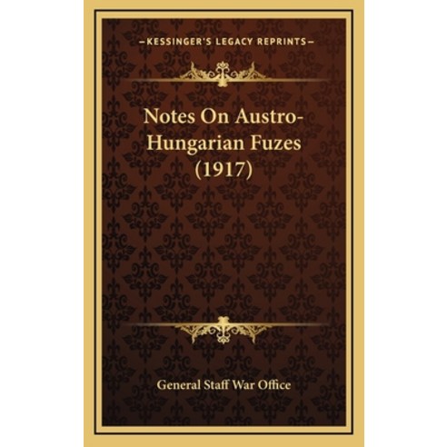 Notes On Austro-Hungarian Fuzes (1917) Hardcover, Kessinger Publishing