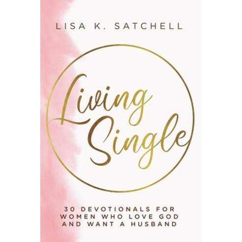 Living Single: 30 Devotionals for Women Who Love God and Want a Husband Paperback, Independently Published, English, 9798704721499