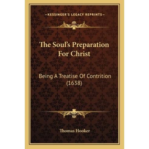 The Soul''s Preparation For Christ: Being A Treatise Of Contrition (1638) Paperback, Kessinger Publishing