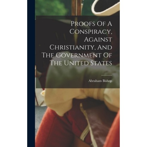 (영문도서) Proofs Of A Conspiracy Against Christianity And The Government Of The United States Hardcover, Legare Street Press, English, 9781016614719