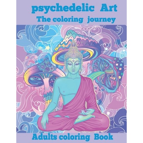 Psychedelic Art the coloring Journey: A hippie trippy stoner''s stress relieving coloring book for ad... Paperback, Independently Published