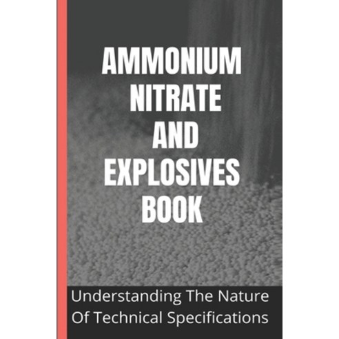 Ammonium Nitrate And Explosives Book: Understanding The Nature Of Technical Specifications: Control ... Paperback, Independently Published, English, 9798722174369