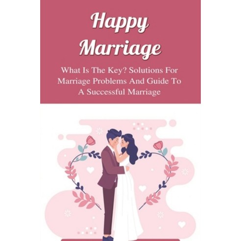 (영문도서) Happy Marriage: What Is The Key? Solutions For Marriage Problems And Guide To A Successful Ma... Paperback, Independently Published, English, 9798527330311