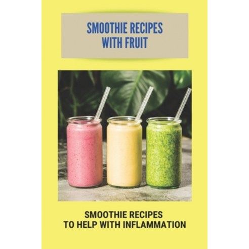 Smoothie Recipes With Fruit: Smoothie Recipes To Help With Inflammation: Cherry Juice Recipe For Gout Paperback, Independently Published, English, 9798730607330