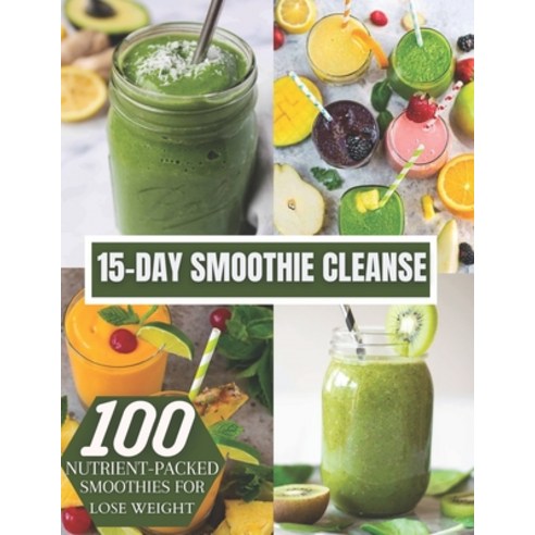 15-DAY Smoothie Cleanse: 100 Nutrient-packed Smoothies For Lose Weight Paperback, Independently Published, English, 9798732045376