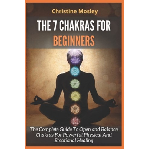 The 7 Chakras for Beginners: The Complete Guide To Open and Balance Chakras For Powerful Physical An... Paperback, Independently Published, English, 9798727682562