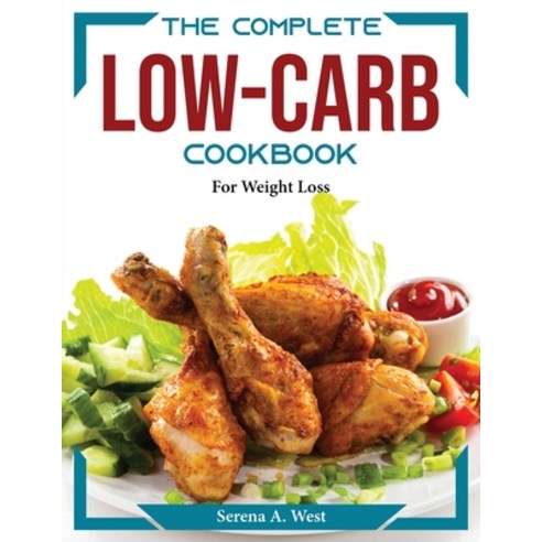 (영문도서) The Complete Low-Carb Cookbook: For Weight Loss Paperback, Serena A. West, English, 9781804373026
