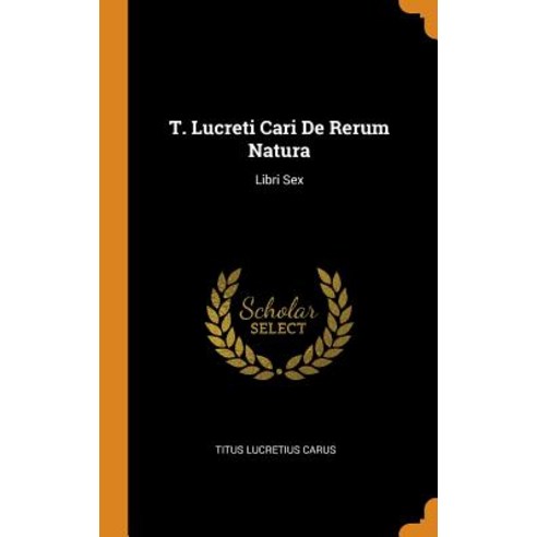 (영문도서) T. Lucreti Cari De Rerum Natura: Libri Sex Hardcover, Franklin Classics, English, 9780343480998