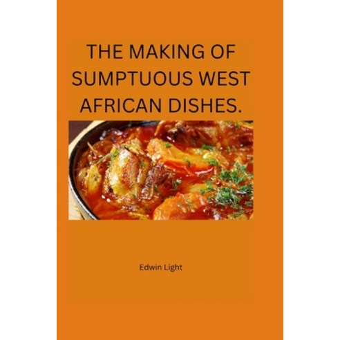 (영문도서) The Making of Sumptuous West African Dishes. Paperback, Independently Published, English, 9798369839713