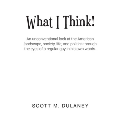 (영문도서) What I Think!: An unconventional look at the American landscape society life and politics ... Paperback, Christian Faith Publishing,..., English, 9781638444602