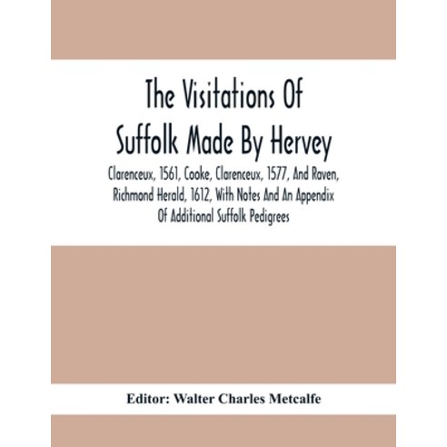The Visitations Of Suffolk Made By Hervey Clarenceux 1561 Cooke Clarenceux 1577 And Raven Ric... Paperback, Alpha Edition, English, 9789354413704