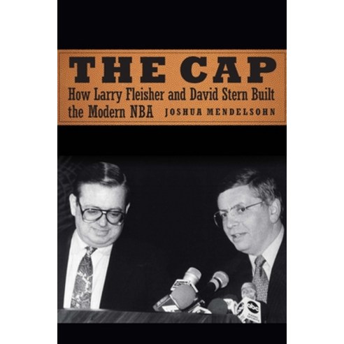 The Cap: How Larry Fleisher and David Stern Built the Modern NBA Hardcover, University of Nebraska Press