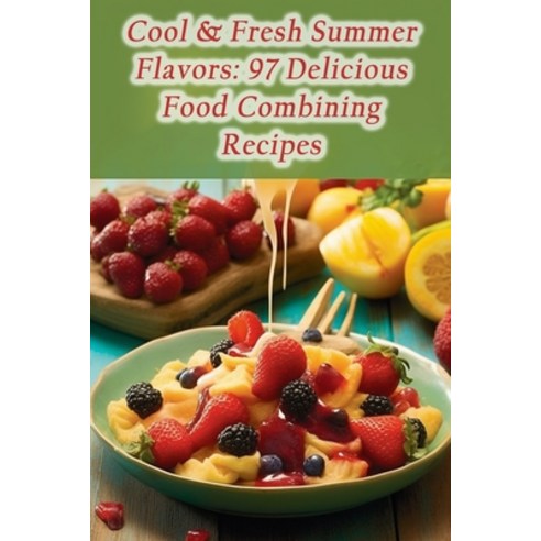 (영문도서) Cool & Fresh Summer Flavors: 97 Delicious Food Combining Recipes Paperback, Independently Published, English, 9798866514205