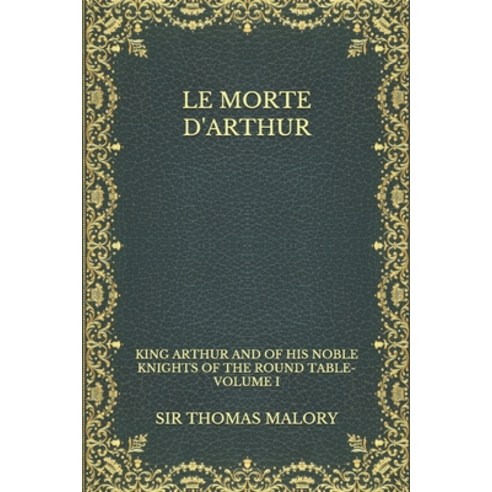 Le Morte d''Arthur: King Arthur and of his Noble Knights of the Round Table-Volume I Paperback, Independently Published, English, 9798560507183
