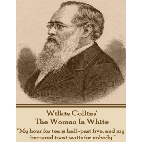 (영문도서) Wilkie Collins'' The Woman In White: "My hour for tea is half-past five and my buttered toast... Paperback, Word to the Wise, English, 9781780008240