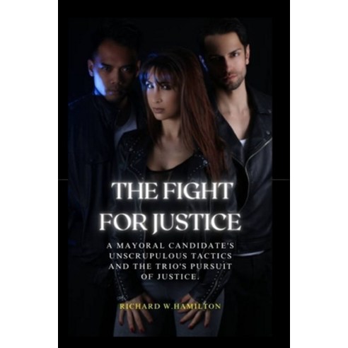 (영문도서) The Fight For Justice: A Mayoral Candidate''s Unscrupulous Tactics and the Trio''s Pursuit of J... Paperback, Independently Published, English, 9798391414360