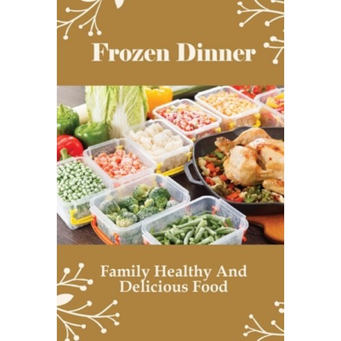 (영문도서) Frozen Dinner: Family Healthy And Delicious Food: Easy Freezer Meals Paperback, Independently Published, English, 9798528054872